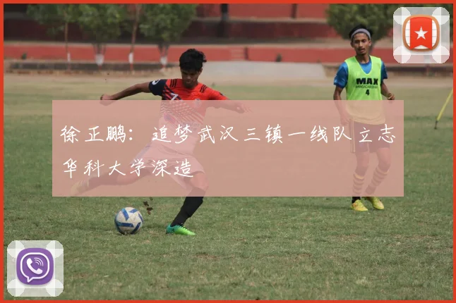 徐正鹏：追梦武汉三镇一线队立志华科大学深造