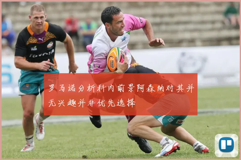 罗马诺分析科内前景阿森纳对其并无兴趣并非优先选择