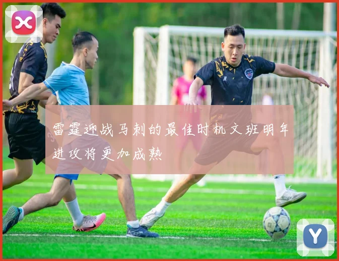 雷霆迎战马刺的最佳时机文班明年进攻将更加成熟