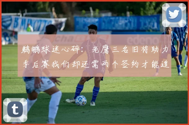 鹈鹕球迷心碎：老鹰三名旧将助力季后赛我们却还需两个签约才能追赶
